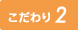 こだわり2